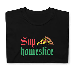 Sup Homeslice Shirt | Pizza Tee | Pizza Gifts | Pizza Clothing | Funny Pizza Shirt | Pizza Lover Unisex T-Shirt Sup Homeslice Shirt | Pizza Tee | Pizza Gifts | Pizza Clothing | Funny Pizza Shirt | Pizza Lover Unisex T-Shirt