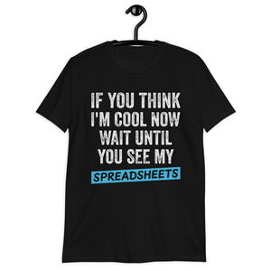If You Think I'm Cool Now Wait Until You See My Spreadsheets Shirt | Accountant Gift Unisex T-Shirt accountant accountants accounting shirts, accountant shirt, accountant t shirt