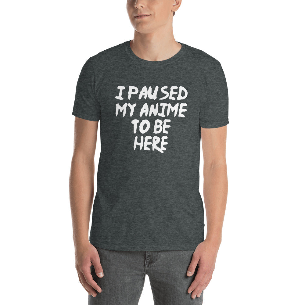 I Paused My Anime To Be Here Unisex T-Shirt