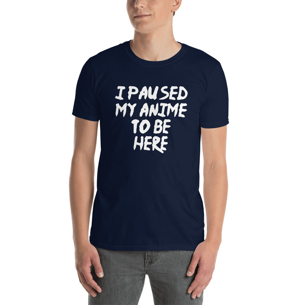 I Paused My Anime To Be Here Unisex T-Shirt