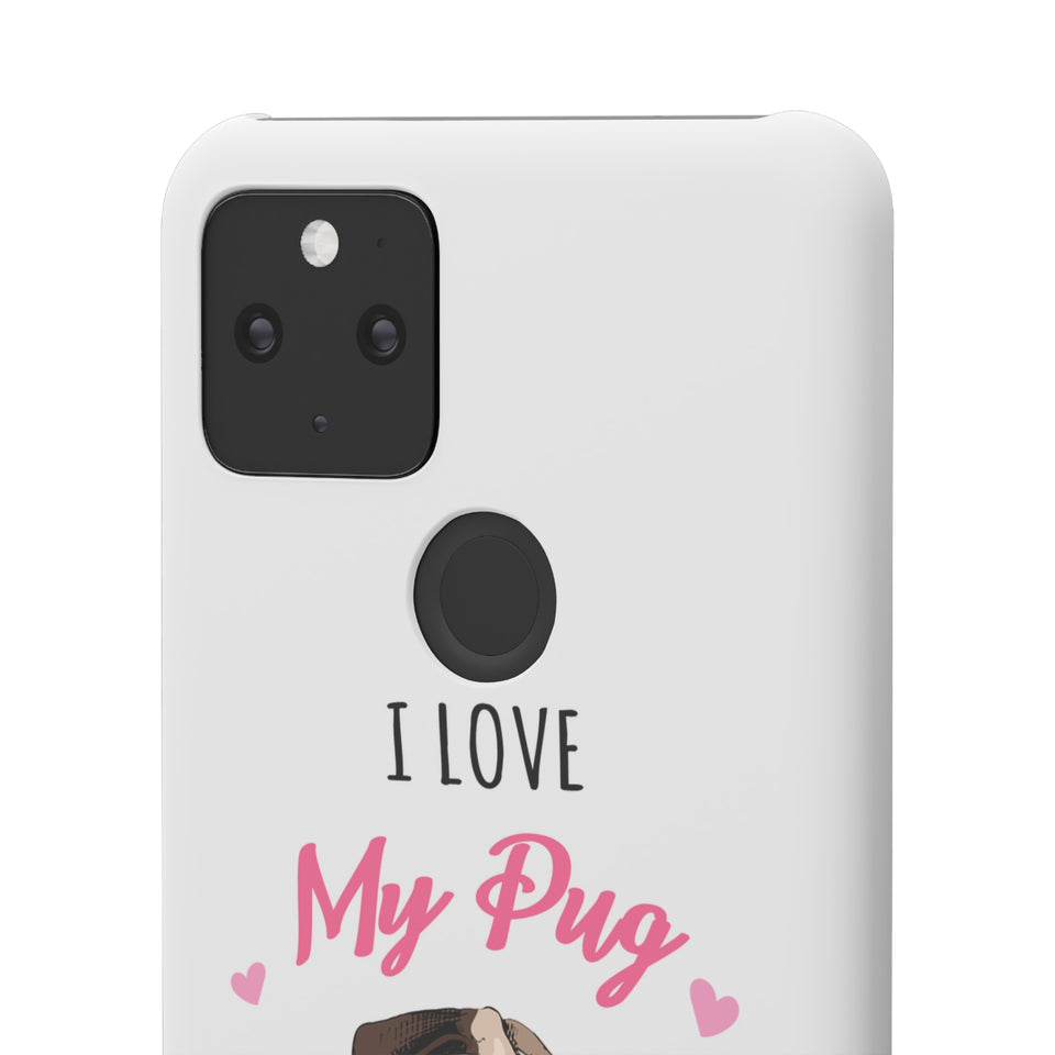 Pug Phone Case | I Love My Pug Phone Case | Pug iPhone & Samsung Galaxy Snap Cases