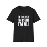 Funny Unisex T-Shirt - Of Course I'm Right I'm Ali Shirt Funny Unisex T-Shirt - Of Course I'm Right I'm Ali Shirt