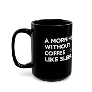Coffee Mug - A Morning Without Coffee Is Like Sleep - Black Coffee Mug - A Morning Without Coffee Is Like Sleep - Black