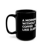 Coffee Mug - A Morning Without Coffee Is Like Sleep - Black Coffee Mug - A Morning Without Coffee Is Like Sleep - Black