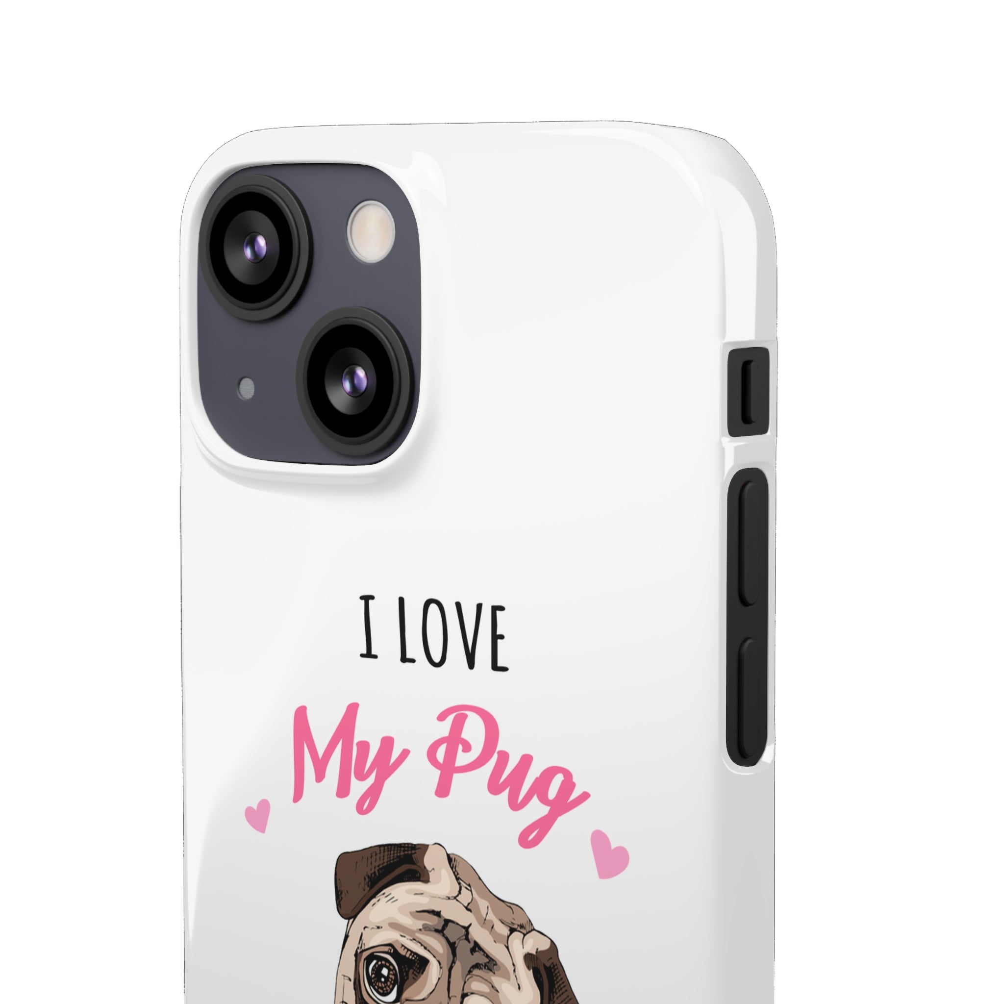 Pug Phone Case | I Love My Pug Phone Case | Pug iPhone & Samsung Galaxy Snap Cases