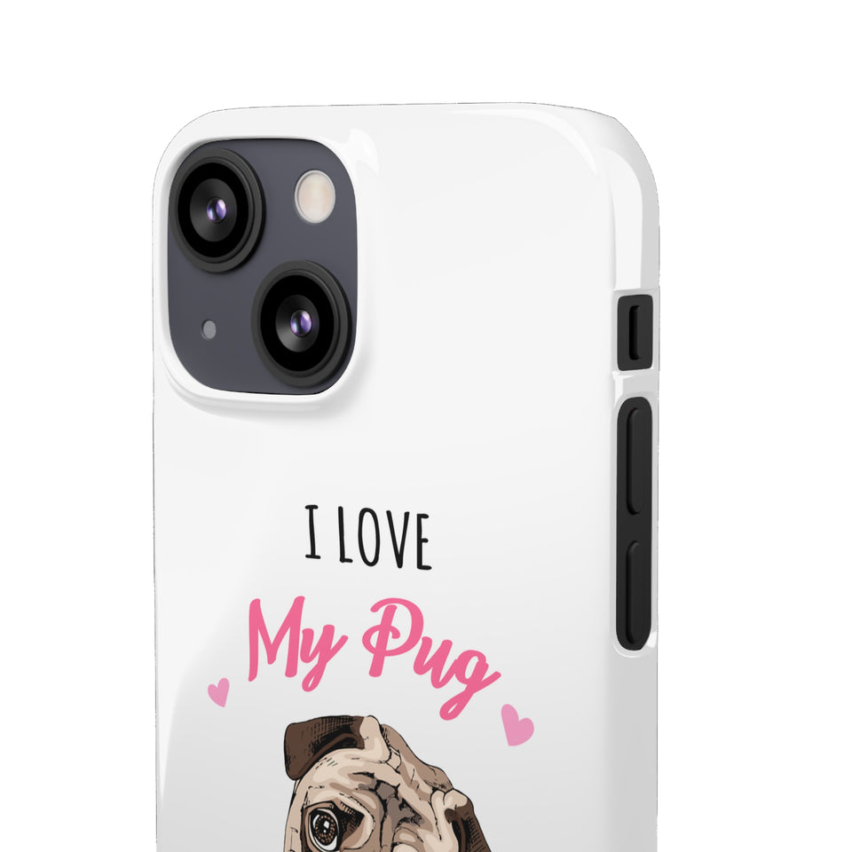 Pug Phone Case | I Love My Pug Phone Case | Pug iPhone & Samsung Galaxy Snap Cases