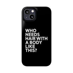 Premium Who Needs Hair With A Body Like This iPhone Case | Funny Bald Gifts Slim Phone Cases Premium Who Needs Hair With A Body Like This iPhone Case | Funny Bald Gifts Slim Phone Cases