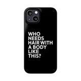 Premium Who Needs Hair With A Body Like This iPhone Case | Funny Bald Gifts Slim Phone Cases Premium Who Needs Hair With A Body Like This iPhone Case | Funny Bald Gifts Slim Phone Cases