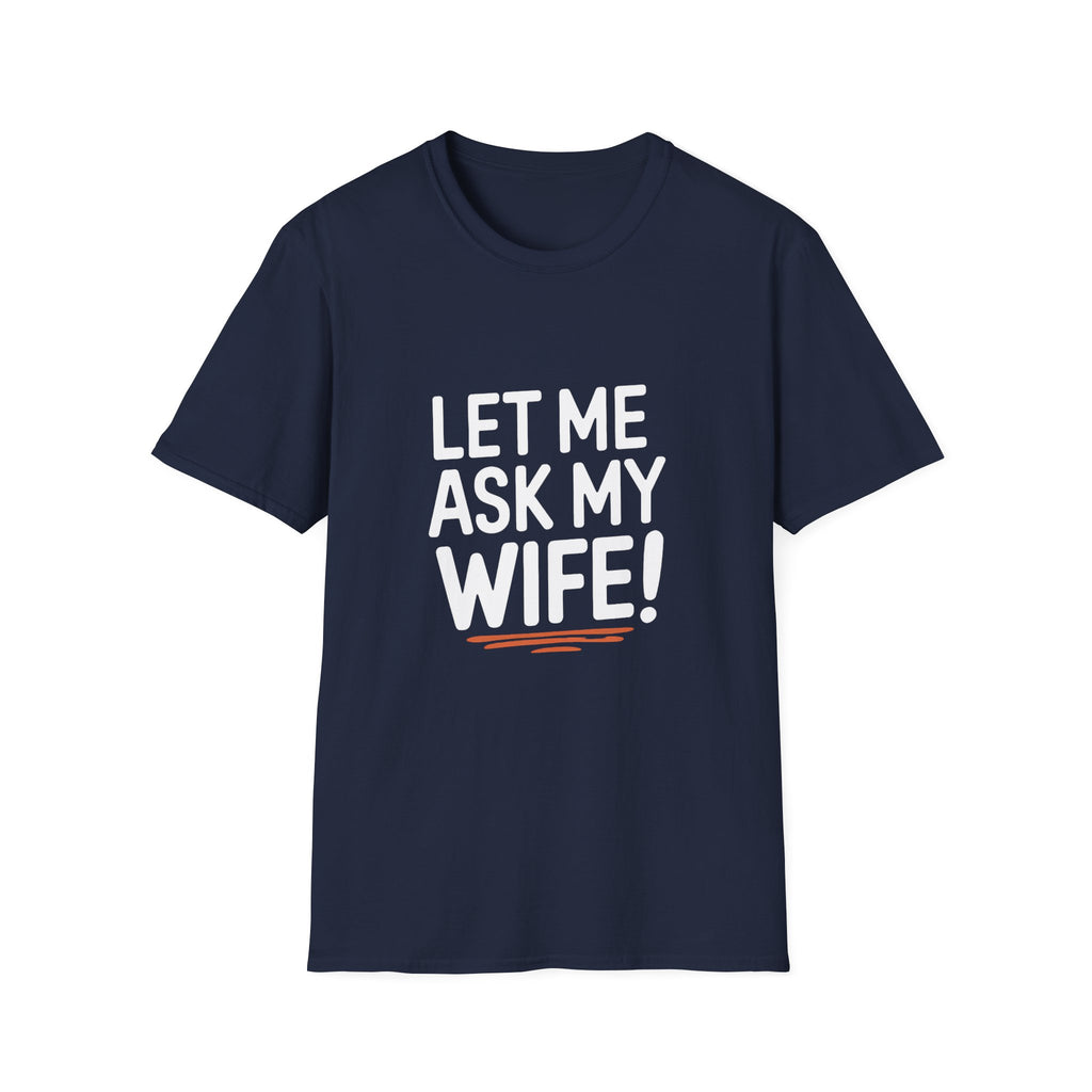 "Let Me Ask My Wife" T-Shirt — Funny Sarcastic Husband/Wife Graphic Tee