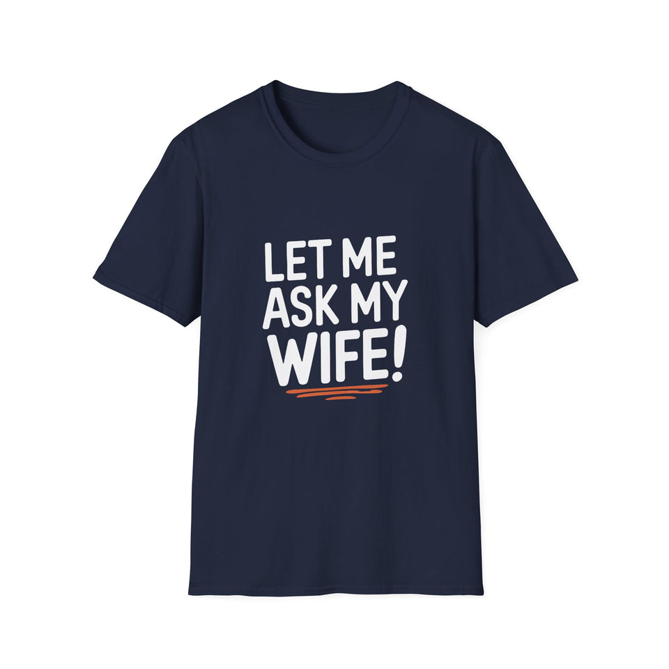 "Let Me Ask My Wife" T-Shirt — Funny Sarcastic Husband/Wife Graphic Tee
