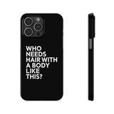 Premium Who Needs Hair With A Body Like This iPhone Case | Funny Bald Gifts Slim Phone Cases Premium Who Needs Hair With A Body Like This iPhone Case | Funny Bald Gifts Slim Phone Cases