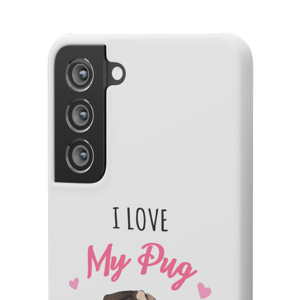 Pug Phone Case | I Love My Pug Phone Case | Pug iPhone & Samsung Galaxy Snap Cases