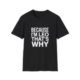 Because I'm  Leo That's Why Unisex T-Shirt Because I'm  Leo That's Why Unisex T-Shirt