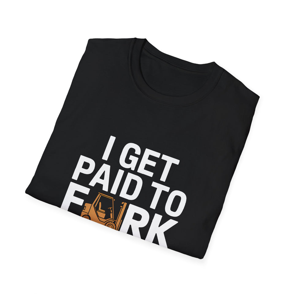 Funny Forklift Truck Unisex T-Shirt - I Get Paid To Fork Around Design Tee