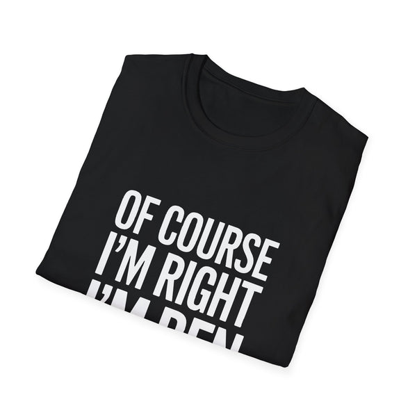 Funny Unisex T-Shirt - Of Course I'm Right I'm Ben Shirt