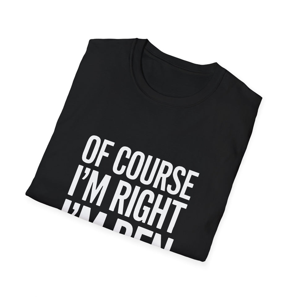Funny Unisex T-Shirt - Of Course I'm Right I'm Ben Shirt