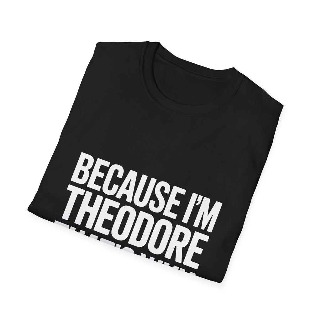 Because I'm Theodore That's Why Unisex T-Shirt