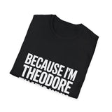Because I'm Theodore That's Why Unisex T-Shirt Because I'm Theodore That's Why Unisex T-Shirt