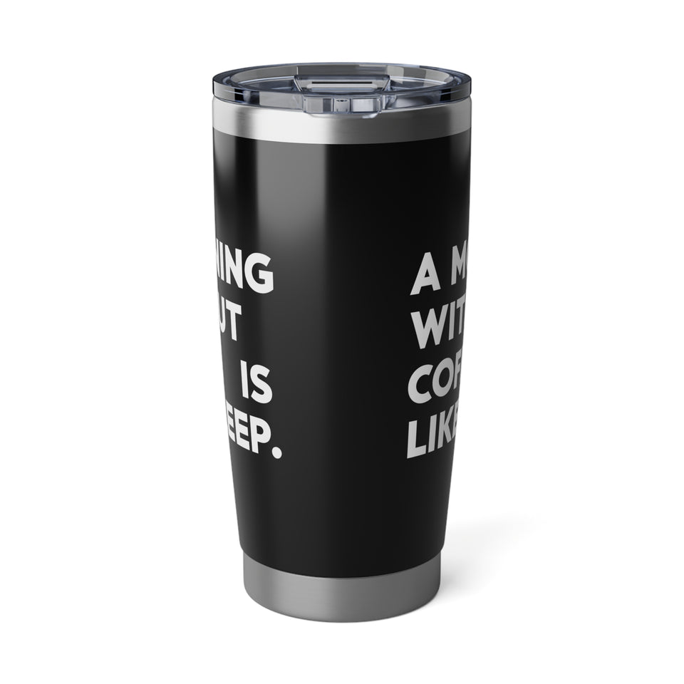 Coffee Lover Tumbler - A Morning Without Coffee Is Like Sleep Mug