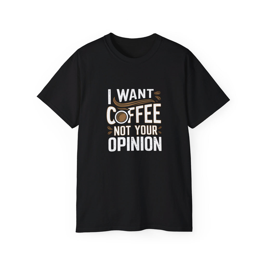 I Want Coffee Not Your Opinion Coffee Shirt | Coffee Lover Gifts | Coffee Merchandise | Coffee Lover Unisex T-Shirt 3