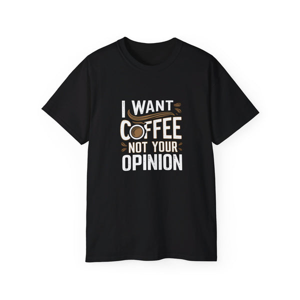 I Want Coffee Not Your Opinion Coffee Shirt | Coffee Lover Gifts | Coffee Merchandise | Coffee Lover Unisex T-Shirt 3