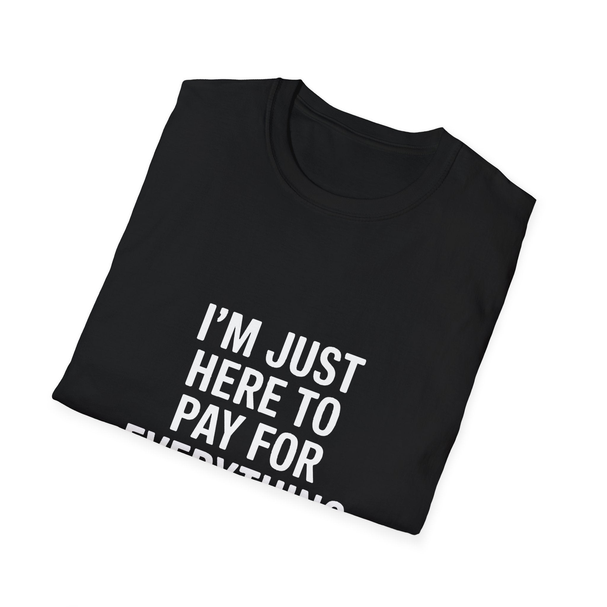 I'm Just Here To Pay For Everything T‑Shirt
