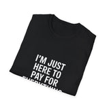 I'm Just Here To Pay For Everything T‑Shirt I'm Just Here To Pay For Everything T‑Shirt