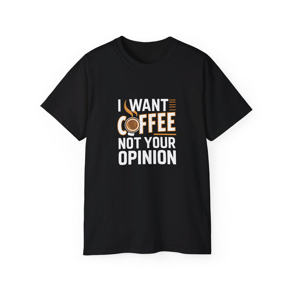 I Want Coffee Not Your Opinion Coffee Shirt | Coffee Lover Gifts | Coffee Merchandise | Coffee Lover Unisex T-Shirt 2