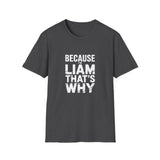 Because I'm Liam That's Why Unisex T-Shirt Because I'm Liam That's Why Unisex T-Shirt