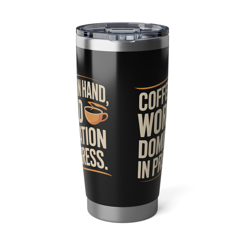 Coffee Lover Tumbler - Coffee In Hand World Domination In Progress Coffee Mug