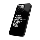Premium Who Needs Hair With A Body Like This iPhone Case | Funny Bald Gifts Slim Phone Cases Premium Who Needs Hair With A Body Like This iPhone Case | Funny Bald Gifts Slim Phone Cases