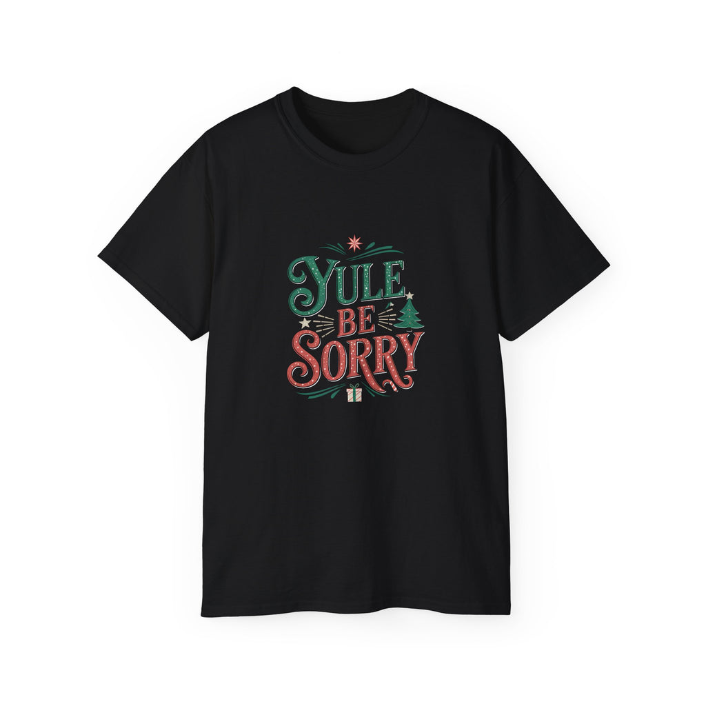 Yule Be Sorry Xmas Ugly Christmas Shirt | Merry Ugly Xmas Gifts | Ugly Christmas Merchandise | Christmas Unisex T-Shirt