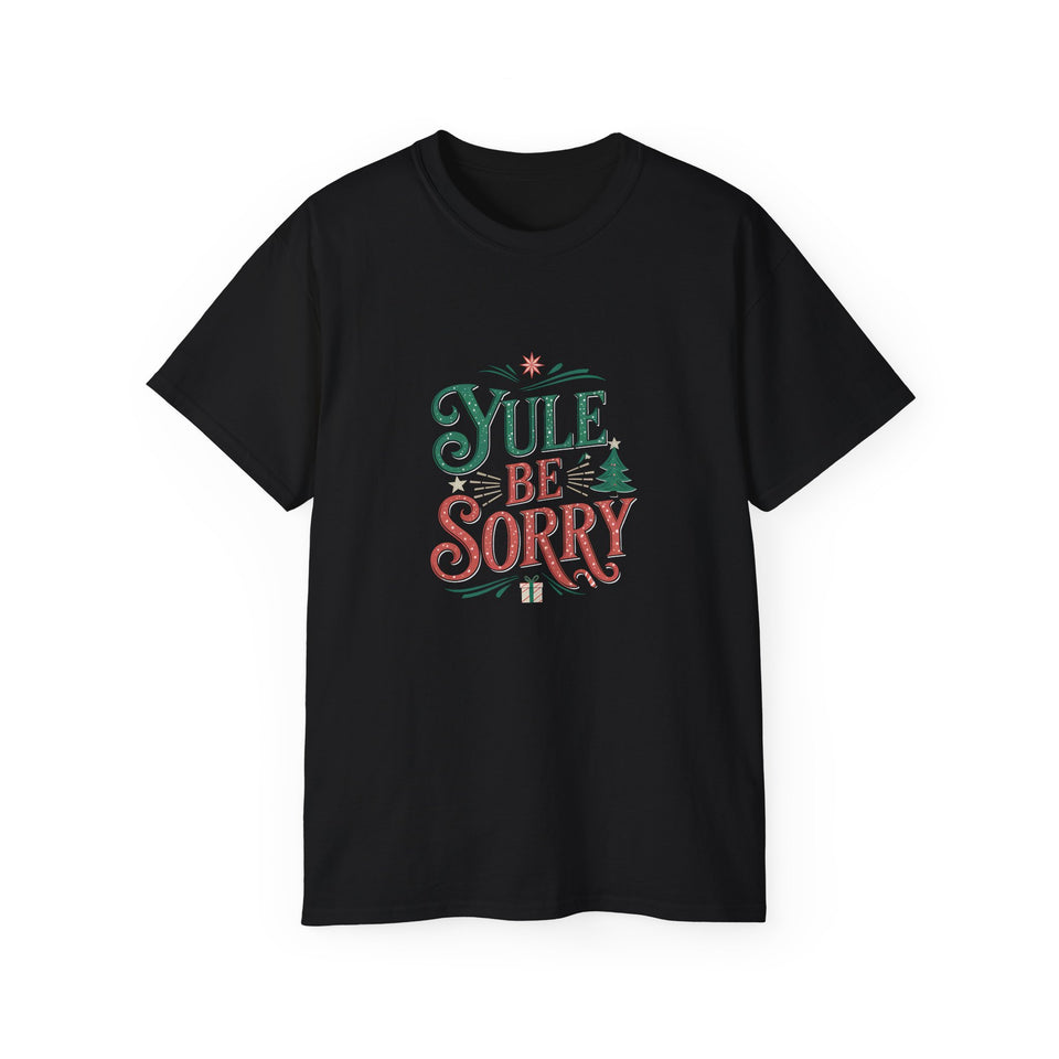 Yule Be Sorry Xmas Ugly Christmas Shirt | Merry Ugly Xmas Gifts | Ugly Christmas Merchandise | Christmas Unisex T-Shirt