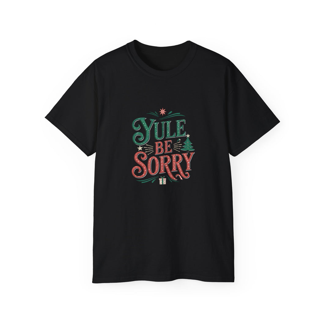 Yule Be Sorry Xmas Ugly Christmas Shirt | Merry Ugly Xmas Gifts | Ugly Christmas Merchandise | Christmas Unisex T-Shirt