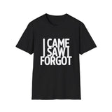 I Came I Saw I Forgot T-Shirt — Funny Retro Quote Tee I Came I Saw I Forgot T-Shirt — Funny Retro Quote Tee
