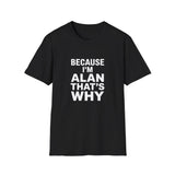 Because I'm Alan That's Why Unisex T-Shirt Because I'm Alan That's Why Unisex T-Shirt