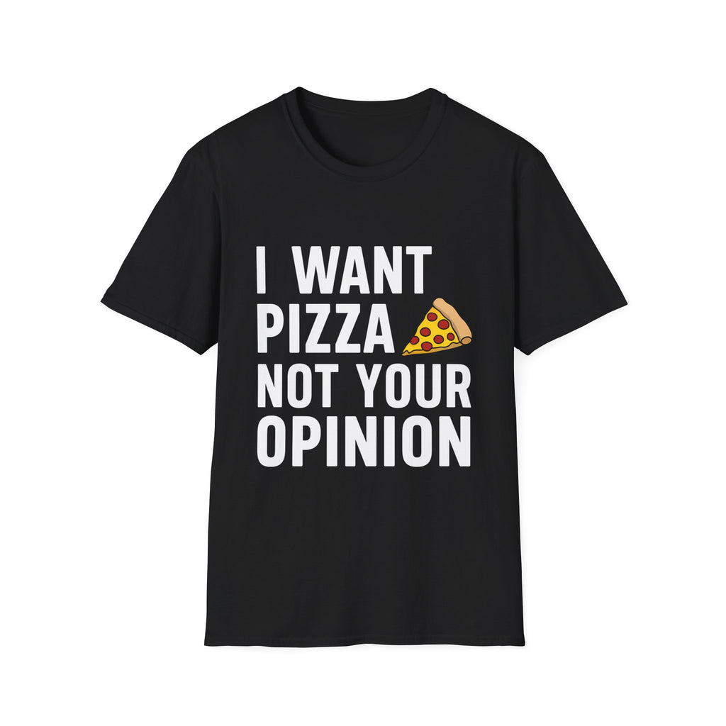 I Want Pizza Not Your Opinion Shirt | Pizza Gifts | Pizza Unisex T-Shirt