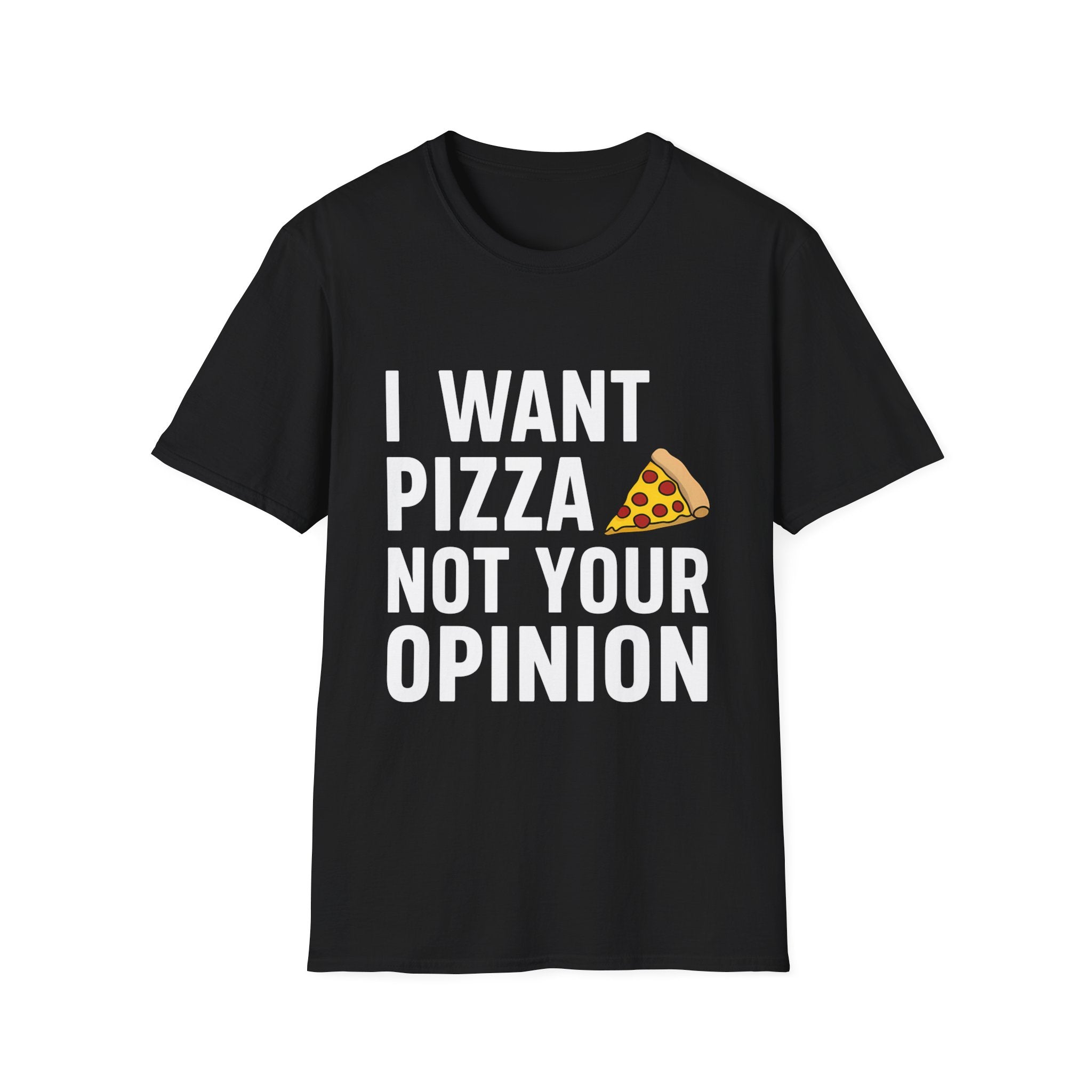 I Want Pizza Not Your Opinion Shirt | Pizza Gifts | Pizza Unisex T-Shirt
