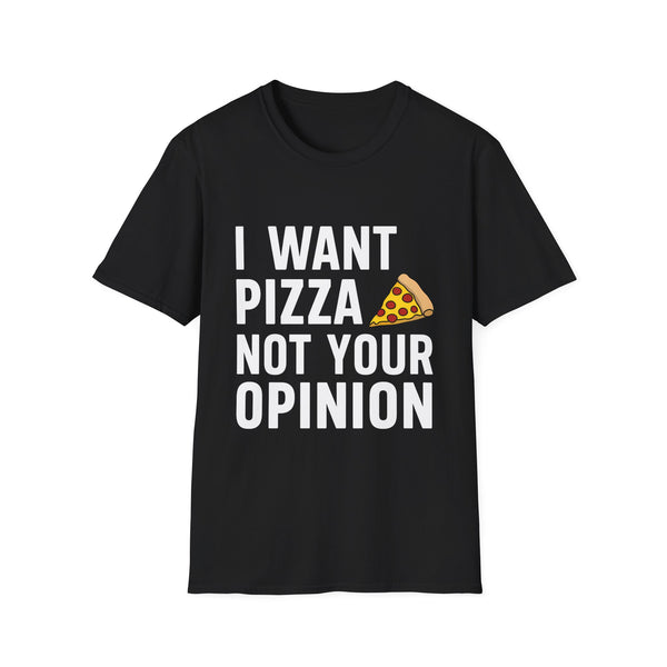 I Want Pizza Not Your Opinion Shirt | Pizza Gifts | Pizza Unisex T-Shirt