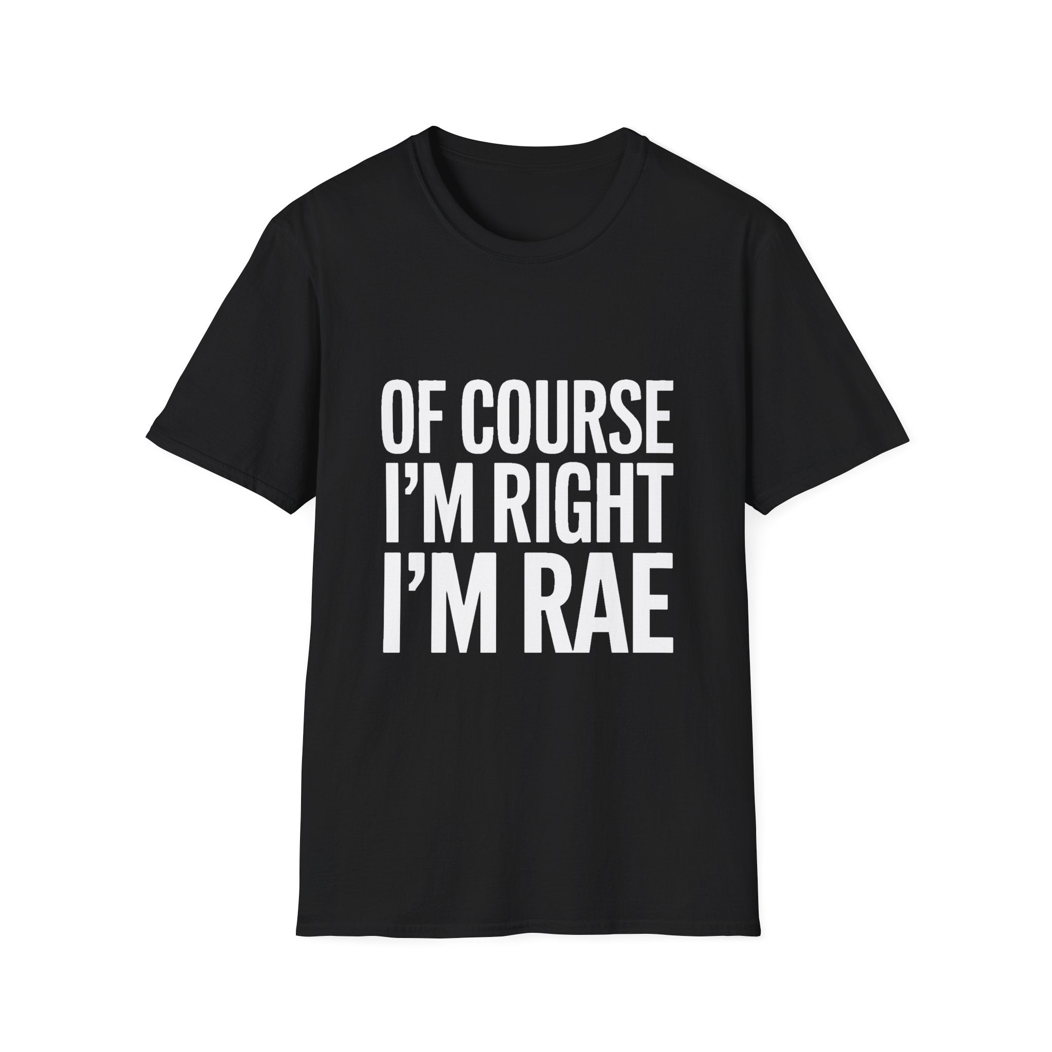 Unisex T-Shirt Of Course I'm Right I'm Rae Shirt