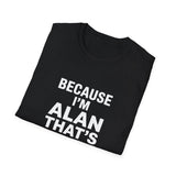 Because I'm Alan That's Why Unisex T-Shirt Because I'm Alan That's Why Unisex T-Shirt