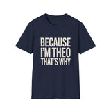 Because I'm  Theo That's Why Unisex T-Shirt Because I'm  Theo That's Why Unisex T-Shirt