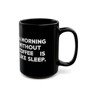 Coffee Mug - A Morning Without Coffee Is Like Sleep - Black Coffee Mug - A Morning Without Coffee Is Like Sleep - Black