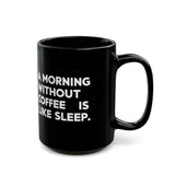 Coffee Mug - A Morning Without Coffee Is Like Sleep - Black Coffee Mug - A Morning Without Coffee Is Like Sleep - Black
