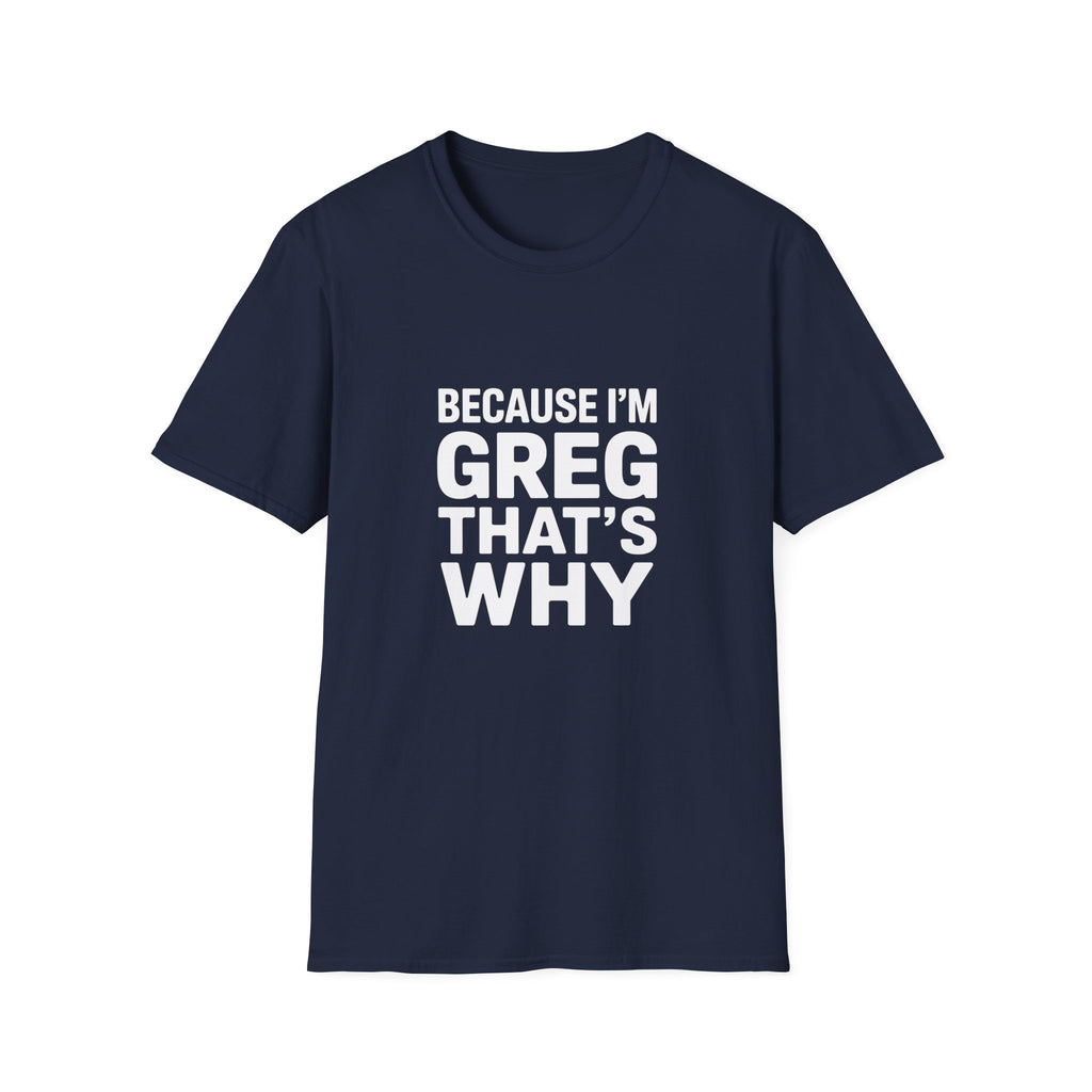 Because I'm Greg That's Why Unisex T-Shirt