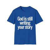 God Is Still Writing Your Story T-Shirt — Inspirational Christian Tee God Is Still Writing Your Story T-Shirt — Inspirational Christian Tee