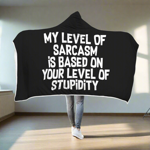 My Level Of Sarcasm Is Based On Your Level Of Stupidity Hooded Blanket