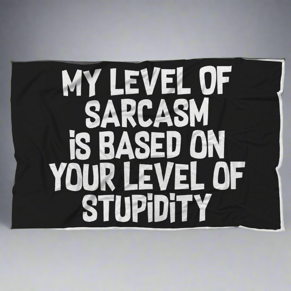 My Level Of Sarcasm Is Based On Your Level Of Stupidity Blanket