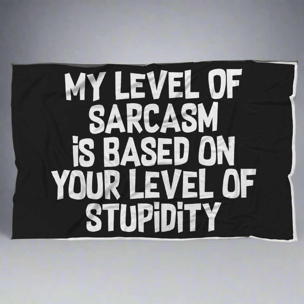 My Level Of Sarcasm Is Based On Your Level Of Stupidity Blanket
