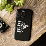 Premium Who Needs Hair With A Body Like This iPhone Case | Funny Bald Gifts Slim Phone Cases Premium Who Needs Hair With A Body Like This iPhone Case | Funny Bald Gifts Slim Phone Cases